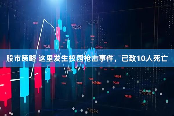 股市策略 这里发生校园枪击事件，已致10人死亡