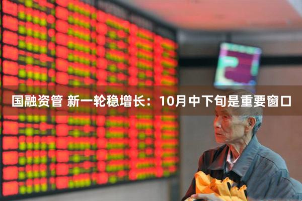国融资管 新一轮稳增长：10月中下旬是重要窗口