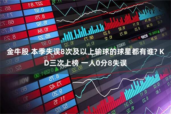金牛股 本季失误8次及以上输球的球星都有谁? KD三次上榜 一人0分8失误